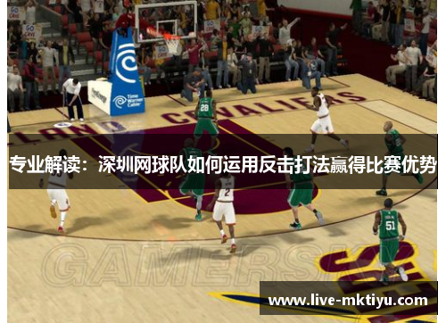 专业解读：深圳网球队如何运用反击打法赢得比赛优势