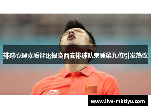 排球心理素质评比揭晓西安排球队荣登第九位引发热议