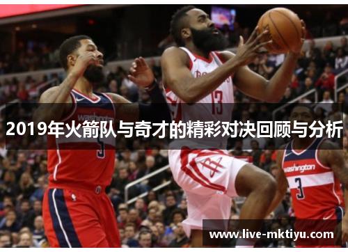 2019年火箭队与奇才的精彩对决回顾与分析
