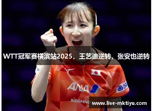 WTT冠军赛横滨站2025，王艺迪逆转，张安也逆转